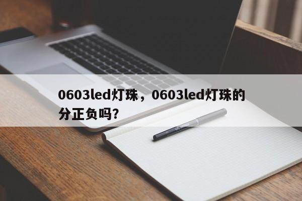 0603led灯珠，0603led灯珠的分正负吗？-第1张图片-LED灯珠-LED灯珠贴片-LED灯珠厂家台宏光电