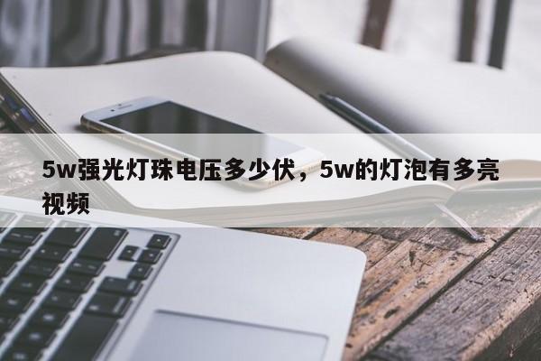 5w强光灯珠电压多少伏，5w的灯泡有多亮视频-第1张图片-LED灯珠-LED灯珠贴片-LED灯珠厂家台宏光电