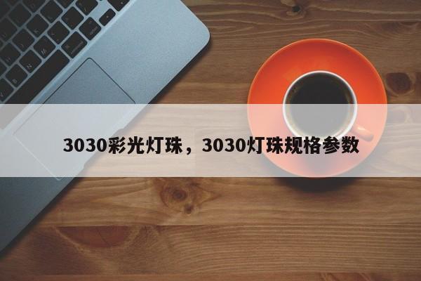 3030彩光灯珠，3030灯珠规格参数-第1张图片-LED灯珠-LED灯珠贴片-LED灯珠厂家台宏光电