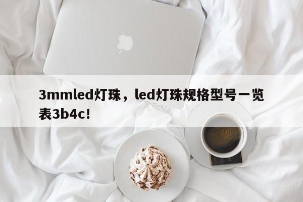3mmled灯珠，led灯珠规格型号一览表3b4c！-第1张图片-LED灯珠-LED灯珠贴片-LED灯珠厂家台宏光电