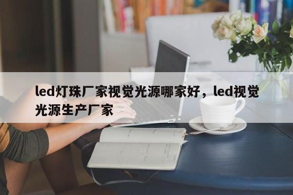 led灯珠厂家视觉光源哪家好，led视觉光源生产厂家-第1张图片-LED灯珠-LED灯珠贴片-LED灯珠厂家台宏光电