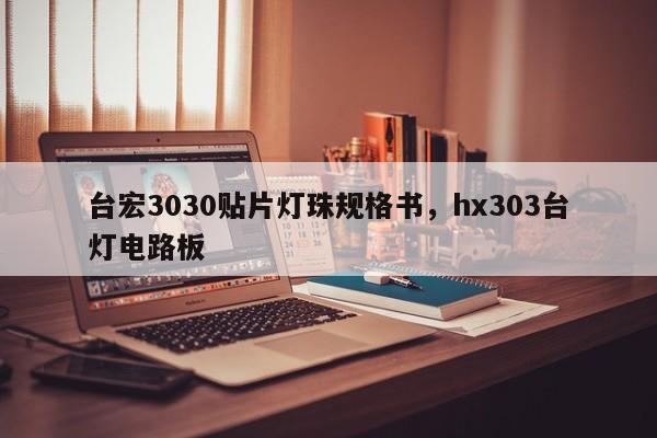 台宏3030贴片灯珠规格书，hx303台灯电路板-第1张图片-LED灯珠-LED灯珠贴片-LED灯珠厂家台宏光电