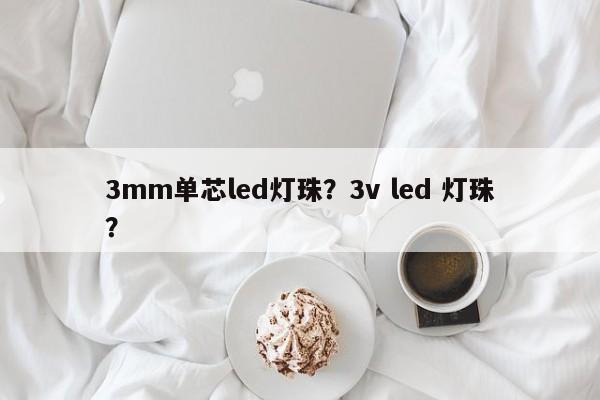 3mm单芯led灯珠？3v led 灯珠？-第1张图片-LED灯珠-LED灯珠贴片-LED灯珠厂家台宏光电