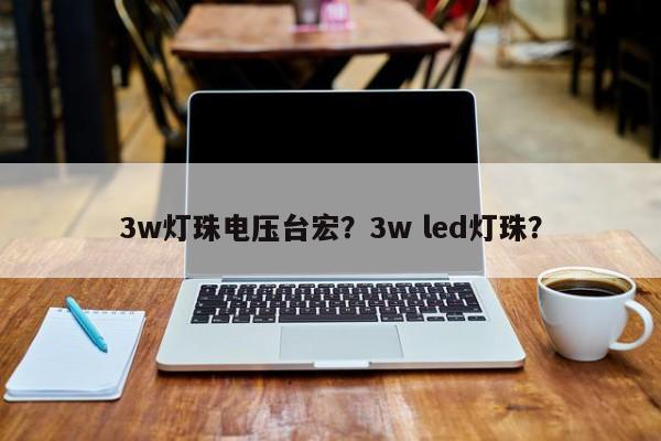 3w灯珠电压台宏？3w led灯珠？-第1张图片-LED灯珠-LED灯珠贴片-LED灯珠厂家台宏光电