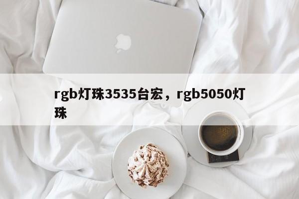rgb灯珠3535台宏,rgb5050灯珠-第1张图片-LED灯珠-LED灯珠贴片-LED灯珠厂家台宏光电 rgb灯珠3535台宏,rgb5050灯珠-第1张图片-LED灯珠-LED灯珠贴片-LED灯珠厂家台宏光电