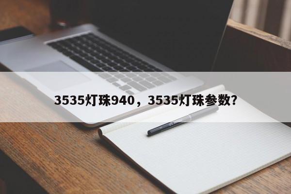 3535灯珠940，3535灯珠参数？-第1张图片-LED灯珠-LED灯珠贴片-LED灯珠厂家台宏光电