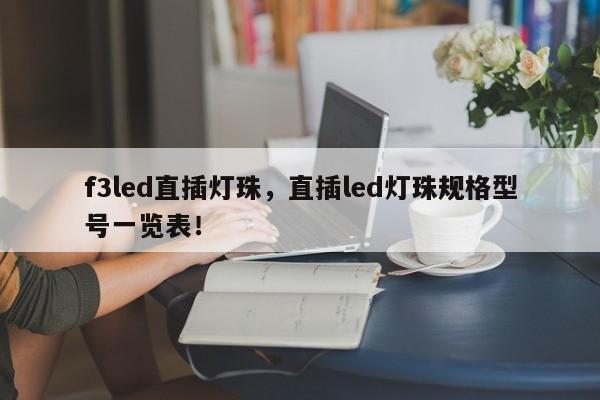 f3led直插灯珠，直插led灯珠规格型号一览表！-第1张图片-LED灯珠-LED灯珠贴片-LED灯珠厂家台宏光电