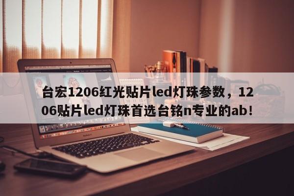 台宏1206红光贴片led灯珠参数,1206贴片led灯珠首选台铭n专业的ab!-第1张图片-LED灯珠-LED灯珠贴片-LED灯珠厂家台宏光电 台宏1206红光贴片led灯珠参数,1206贴片led灯珠首选台铭n专业的ab!-第1张图片-LED灯珠-LED灯珠贴片-LED灯珠厂家台宏光电