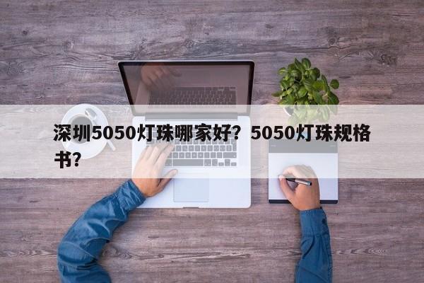 深圳5050灯珠哪家好？5050灯珠规格书？-第1张图片-LED灯珠-LED灯珠贴片-LED灯珠厂家台宏光电