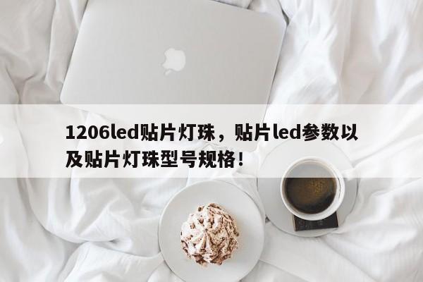 1206led贴片灯珠,贴片led参数以及贴片灯珠型号规格!-第1张图片-LED灯珠-LED灯珠贴片-LED灯珠厂家台宏光电 1206led贴片灯珠,贴片led参数以及贴片灯珠型号规格!-第1张图片-LED灯珠-LED灯珠贴片-LED灯珠厂家台宏光电