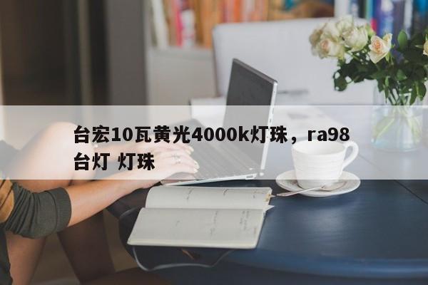 台宏10瓦黄光4000k灯珠,ra98 台灯 灯珠-第1张图片-LED灯珠-LED灯珠贴片-LED灯珠厂家台宏光电 台宏10瓦黄光4000k灯珠,ra98 台灯 灯珠-第1张图片-LED灯珠-LED灯珠贴片-LED灯珠厂家台宏光电