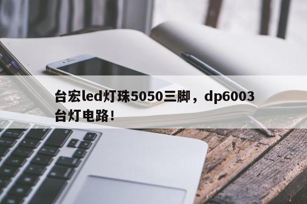 台宏led灯珠5050三脚，dp6003台灯电路！-第1张图片-LED灯珠-LED灯珠贴片-LED灯珠厂家台宏光电