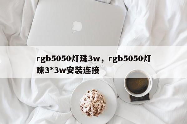 rgb5050灯珠3w，rgb5050灯珠3*3w安装连接-第1张图片-LED灯珠-LED灯珠贴片-LED灯珠厂家台宏光电