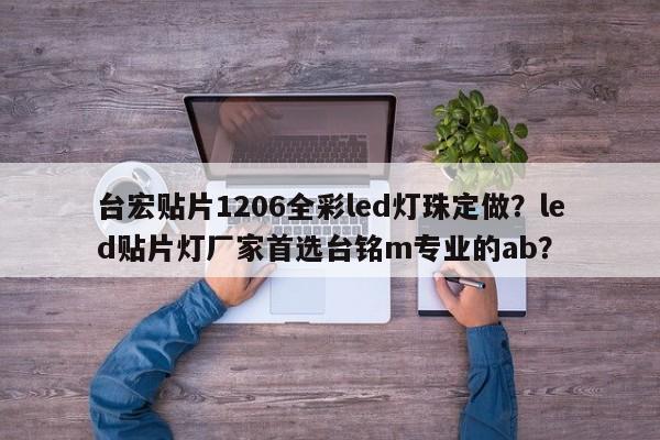 台宏贴片1206全彩led灯珠定做？led贴片灯厂家首选台铭m专业的ab？-第1张图片-LED灯珠-LED灯珠贴片-LED灯珠厂家台宏光电