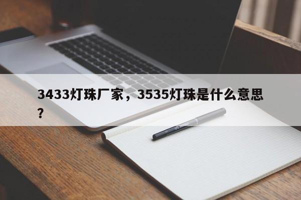 3433灯珠厂家，3535灯珠是什么意思？-第1张图片-LED灯珠-LED灯珠贴片-LED灯珠厂家台宏光电