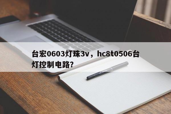 台宏0603灯珠3v，hc8t0506台灯控制电路？-第1张图片-LED灯珠-LED灯珠贴片-LED灯珠厂家台宏光电