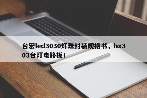 台宏led3030灯珠封装规格书，hx303台灯电路板！-第1张图片-LED灯珠-LED灯珠贴片-LED灯珠厂家台宏光电