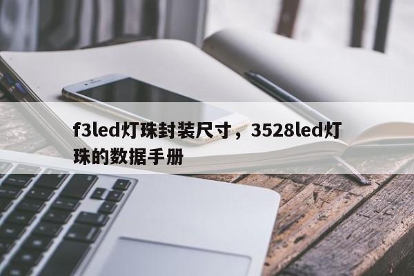 f3led灯珠封装尺寸，3528led灯珠的数据手册-第1张图片-LED灯珠-LED灯珠贴片-LED灯珠厂家台宏光电