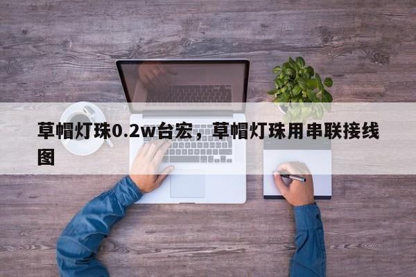 草帽灯珠0.2w台宏，草帽灯珠用串联接线图-第1张图片-LED灯珠-LED灯珠贴片-LED灯珠厂家台宏光电