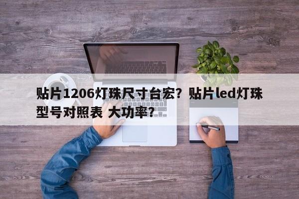 贴片1206灯珠尺寸台宏?贴片led灯珠型号对照表 大功率?-第1张图片-LED灯珠-LED灯珠贴片-LED灯珠厂家台宏光电 贴片1206灯珠尺寸台宏?贴片led灯珠型号对照表 大功率?-第1张图片-LED灯珠-LED灯珠贴片-LED灯珠厂家台宏光电