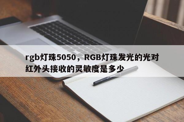 rgb灯珠5050,RGB灯珠发光的光对红外头接收的灵敏度是多少-第1张图片-LED灯珠-LED灯珠贴片-LED灯珠厂家台宏光电 rgb灯珠5050,RGB灯珠发光的光对红外头接收的灵敏度是多少-第1张图片-LED灯珠-LED灯珠贴片-LED灯珠厂家台宏光电