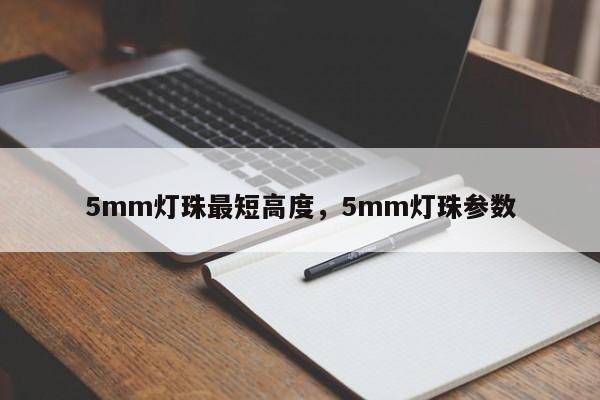 5mm灯珠最短高度,5mm灯珠参数-第1张图片-LED灯珠-LED灯珠贴片-LED灯珠厂家台宏光电 5mm灯珠最短高度,5mm灯珠参数-第1张图片-LED灯珠-LED灯珠贴片-LED灯珠厂家台宏光电