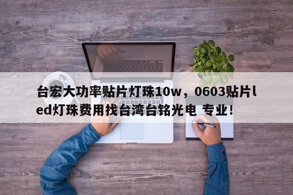 台宏大功率贴片灯珠10w,0603贴片led灯珠费用找台湾台铭光电 专业!-第1张图片-LED灯珠-LED灯珠贴片-LED灯珠厂家台宏光电 台宏大功率贴片灯珠10w,0603贴片led灯珠费用找台湾台铭光电 专业!-第1张图片-LED灯珠-LED灯珠贴片-LED灯珠厂家台宏光电