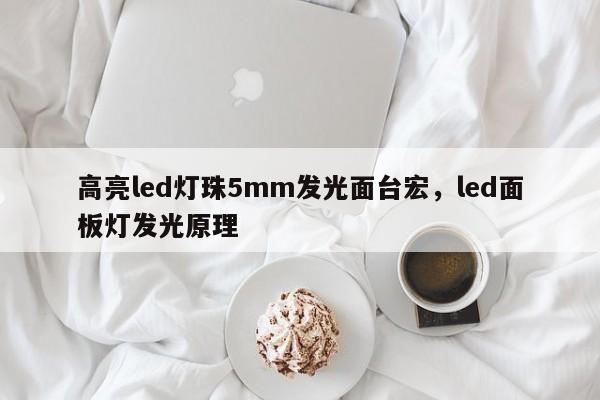 高亮led灯珠5mm发光面台宏，led面板灯发光原理-第1张图片-LED灯珠-LED灯珠贴片-LED灯珠厂家台宏光电