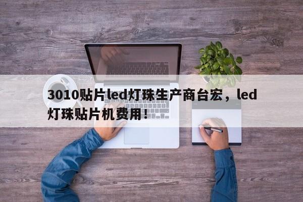 3010贴片led灯珠生产商台宏,led灯珠贴片机费用!-第1张图片-LED灯珠-LED灯珠贴片-LED灯珠厂家台宏光电 3010贴片led灯珠生产商台宏,led灯珠贴片机费用!-第1张图片-LED灯珠-LED灯珠贴片-LED灯珠厂家台宏光电