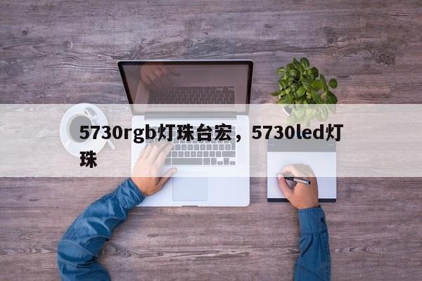 5730rgb灯珠台宏,5730led灯珠-第1张图片-LED灯珠-LED灯珠贴片-LED灯珠厂家台宏光电 5730rgb灯珠台宏,5730led灯珠-第1张图片-LED灯珠-LED灯珠贴片-LED灯珠厂家台宏光电