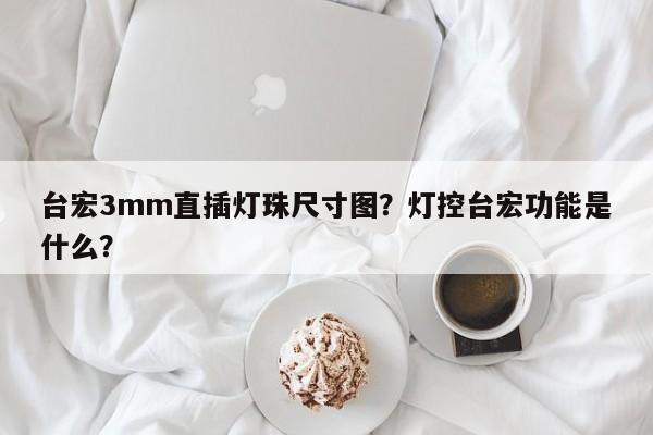 台宏3mm直插灯珠尺寸图？灯控台宏功能是什么？-第1张图片-LED灯珠-LED灯珠贴片-LED灯珠厂家台宏光电