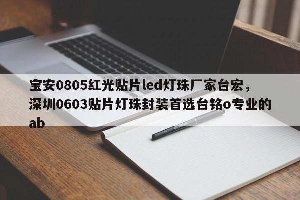 宝安0805红光贴片led灯珠厂家台宏,深圳0603贴片灯珠封装首选台铭o专业的ab-第1张图片-LED灯珠-LED灯珠贴片-LED灯珠厂家台宏光电 宝安0805红光贴片led灯珠厂家台宏,深圳0603贴片灯珠封装首选台铭o专业的ab-第1张图片-LED灯珠-LED灯珠贴片-LED灯珠厂家台宏光电