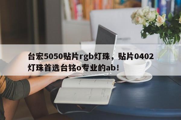 台宏5050贴片rgb灯珠,贴片0402灯珠首选台铭o专业的ab!-第1张图片-LED灯珠-LED灯珠贴片-LED灯珠厂家台宏光电 台宏5050贴片rgb灯珠,贴片0402灯珠首选台铭o专业的ab!-第1张图片-LED灯珠-LED灯珠贴片-LED灯珠厂家台宏光电