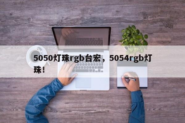 5050灯珠rgb台宏，5054rgb灯珠！-第1张图片-LED灯珠-LED灯珠贴片-LED灯珠厂家台宏光电