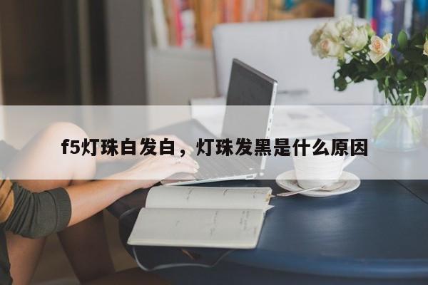 f5灯珠白发白，灯珠发黑是什么原因-第1张图片-LED灯珠-LED灯珠贴片-LED灯珠厂家台宏光电