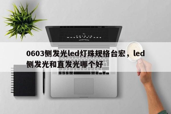 0603侧发光led灯珠规格台宏，led侧发光和直发光哪个好-第1张图片-LED灯珠-LED灯珠贴片-LED灯珠厂家台宏光电