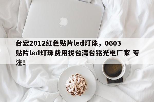 台宏2012红色贴片led灯珠，0603贴片led灯珠费用找台湾台铭光电厂家 专注！-第1张图片-LED灯珠-LED灯珠贴片-LED灯珠厂家台宏光电