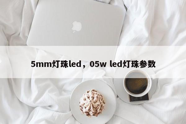 5mm灯珠led,05w led灯珠参数-第1张图片-LED灯珠-LED灯珠贴片-LED灯珠厂家台宏光电 5mm灯珠led,05w led灯珠参数-第1张图片-LED灯珠-LED灯珠贴片-LED灯珠厂家台宏光电