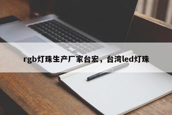 rgb灯珠生产厂家台宏,台湾led灯珠-第1张图片-LED灯珠-LED灯珠贴片-LED灯珠厂家台宏光电 rgb灯珠生产厂家台宏,台湾led灯珠-第1张图片-LED灯珠-LED灯珠贴片-LED灯珠厂家台宏光电