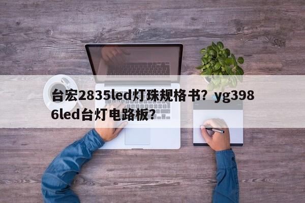 台宏2835led灯珠规格书?yg3986led台灯电路板?-第1张图片-LED灯珠-LED灯珠贴片-LED灯珠厂家台宏光电 台宏2835led灯珠规格书?yg3986led台灯电路板?-第1张图片-LED灯珠-LED灯珠贴片-LED灯珠厂家台宏光电