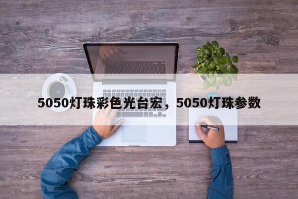 5050灯珠彩色光台宏,5050灯珠参数-第1张图片-LED灯珠-LED灯珠贴片-LED灯珠厂家台宏光电 5050灯珠彩色光台宏,5050灯珠参数-第1张图片-LED灯珠-LED灯珠贴片-LED灯珠厂家台宏光电