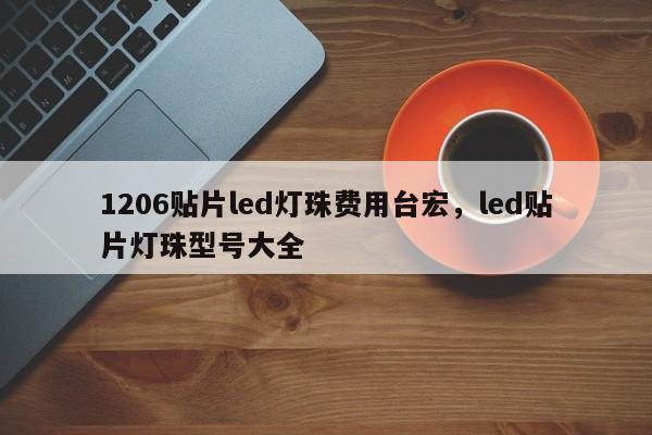1206贴片led灯珠费用台宏,led贴片灯珠型号大全-第1张图片-LED灯珠-LED灯珠贴片-LED灯珠厂家台宏光电 1206贴片led灯珠费用台宏,led贴片灯珠型号大全-第1张图片-LED灯珠-LED灯珠贴片-LED灯珠厂家台宏光电