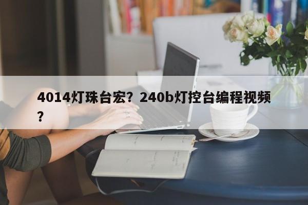4014灯珠台宏？240b灯控台编程视频？-第1张图片-LED灯珠-LED灯珠贴片-LED灯珠厂家台宏光电