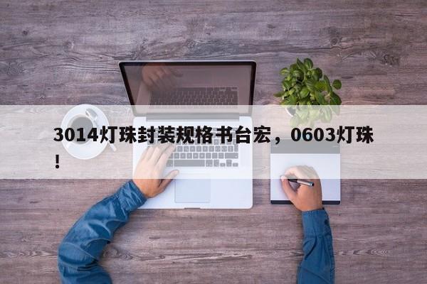 3014灯珠封装规格书台宏,0603灯珠!-第1张图片-LED灯珠-LED灯珠贴片-LED灯珠厂家台宏光电 3014灯珠封装规格书台宏,0603灯珠!-第1张图片-LED灯珠-LED灯珠贴片-LED灯珠厂家台宏光电