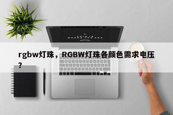 rgbw灯珠,RGBW灯珠各颜色需求电压?-第1张图片-LED灯珠-LED灯珠贴片-LED灯珠厂家台宏光电 rgbw灯珠,RGBW灯珠各颜色需求电压?-第1张图片-LED灯珠-LED灯珠贴片-LED灯珠厂家台宏光电