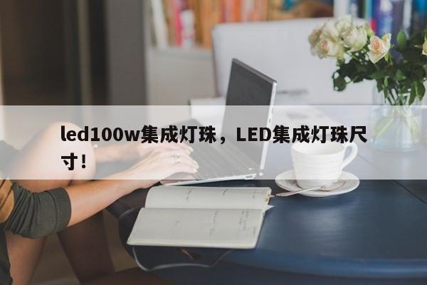 led100w集成灯珠,LED集成灯珠尺寸!-第1张图片-LED灯珠-LED灯珠贴片-LED灯珠厂家台宏光电 led100w集成灯珠,LED集成灯珠尺寸!-第1张图片-LED灯珠-LED灯珠贴片-LED灯珠厂家台宏光电
