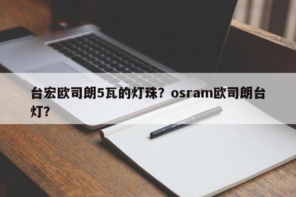 台宏欧司朗5瓦的灯珠？osram欧司朗台灯？-第1张图片-LED灯珠-LED灯珠贴片-LED灯珠厂家台宏光电