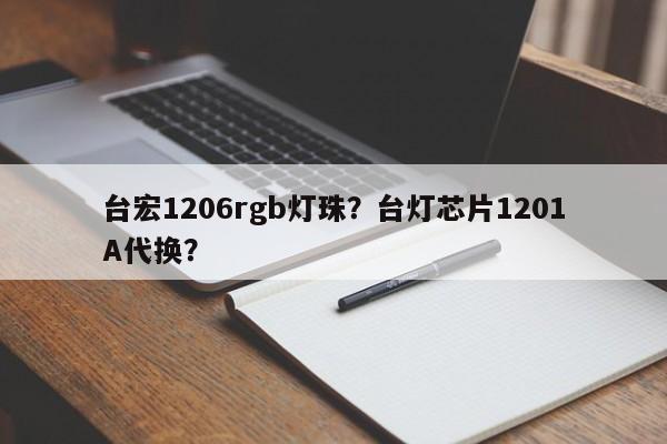 台宏1206rgb灯珠?台灯芯片1201A代换?-第1张图片-LED灯珠-LED灯珠贴片-LED灯珠厂家台宏光电 台宏1206rgb灯珠?台灯芯片1201A代换?-第1张图片-LED灯珠-LED灯珠贴片-LED灯珠厂家台宏光电