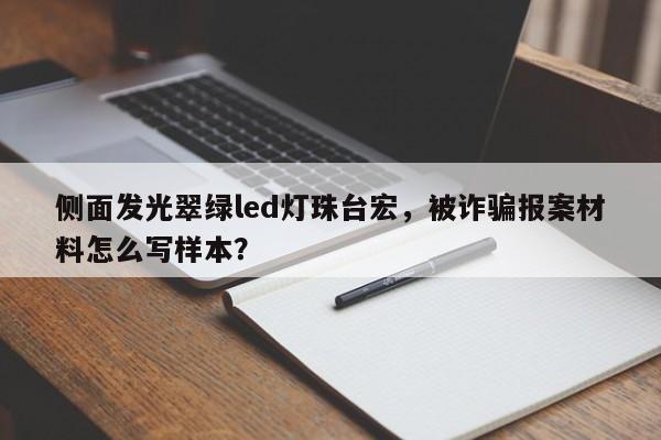 侧面发光翠绿led灯珠台宏，被诈骗报案材料怎么写样本？-第1张图片-LED灯珠-LED灯珠贴片-LED灯珠厂家台宏光电