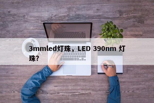3mmled灯珠,LED 390nm 灯珠?-第1张图片-LED灯珠-LED灯珠贴片-LED灯珠厂家台宏光电 3mmled灯珠,LED 390nm 灯珠?-第1张图片-LED灯珠-LED灯珠贴片-LED灯珠厂家台宏光电